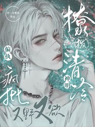 《撩拨清冷神明,偏执疯批又野又欲》
