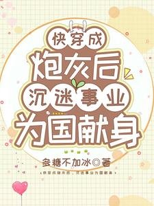 《快穿成炮灰后,沉迷事业为国献身》